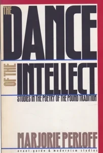 The Dance of the Intellect: Studies in the Poetry of the Pound Tradition by: Perloff, Marjorie