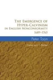 The Emergence of Hyper-Calvinism in English Nonconformity 1689-1765Toon, Peter