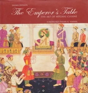 The Emperor's Table: The Art of Mughal Cuisine by: Husain, SalmaForward: Varma, Pavan K.