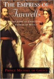 The Empress of Farewells : The Story of Charlotte, Empress of Mexico.Prince Michael of Greece