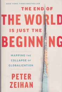 The End Of The World Is Just The Beginning: Mapping the Collapse of Globalization by: Zeihan, Peter