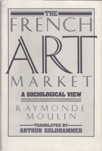 The French Art Market: A Sociological View by: Moulin, Raymonde Transl. Goldhammer, Arthur