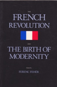 The French Revolution & Birth of Modernity by: Feher, Ferenc