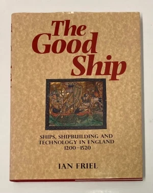 The Good Ship: Ships, Shipbuilding and Technology in England 1200-1520Friel, Ian