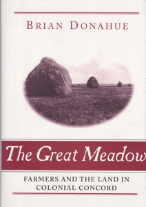 The Great Meadow: Farmers and the Land in Colonial Concord by: Donahue, Brian