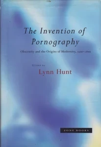 The Invention of Pornography: Obscenity and the Origins of Modernity, 1500-1800 by: Editor: Hunt, Lynn