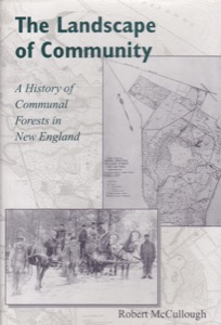 The Landscape of Community: A History of Communal Forests in New England by: McCullough, Robert