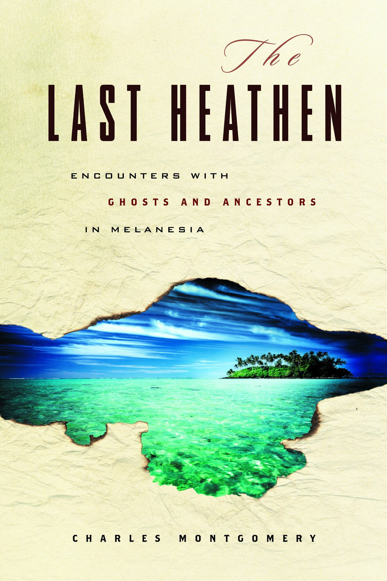 The Last Heathen: Encounters with Ghosts and Ancestors in Melanesia by: Montgomery, Charles