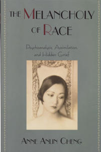 The Melancholy of Race: Psychoanalysis, Assimilation, and Hidden Grief by: Cheng, Anne Anlin
