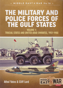 The Military and Police Forces of the Gulf States: Volume 1: Trucial States and United Arab Emirates, 1951-1980 by: Yates, Athol Lord, Cliff