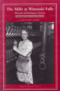 The Mills at Winooski Falls: Winooski and Burlington, Vermont: Illustrated Essays and Oral Histories by: Editor: Krawitt, Laura