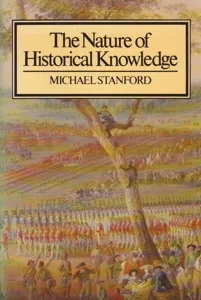 The Nature of Historical Knowledge by: Stanford, Michael
