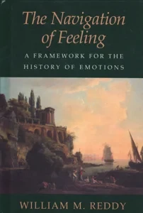 The Navigation of Feeling: A Framework for the History of Emotions by: Reddy, William M.