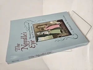 The Needle's Eye: Woman and Work in the Age of Revolution by: Miller, Marla R.
