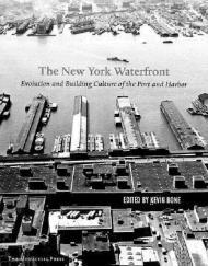 The New York Waterfront: Evolution and Building Culture of the Port and HarborBone, Kevin (Editor)