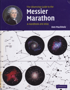 The Observing Guide to the Messier Marathon: A Handbook and Atlas by: Machholz, Dan