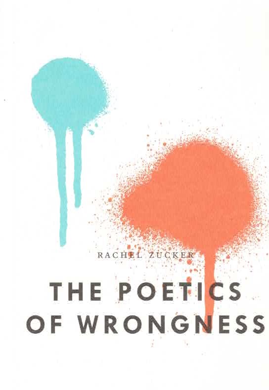 The Poetics of Wrongness [INSCRIBED COPY] by: Zucker, Rachel
