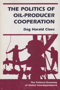 The Politics of Oil-Producer Cooperation (The Political Economy of Global Interdependence) by: Claes, Dag Harald
