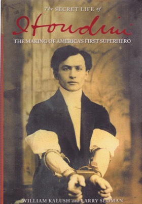 The Secret Life of Houdini: The Making of America's First Superhero by: Kalush, WilliamSloman, Larry