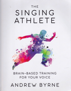 The Singing Athlete: Brain-based Training for Your Voice by: Byrne, Andrew