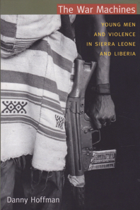 The War Machines: Young Men and Violence in Sierra Leone and Liberia by: Hoffman, Danny