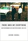 There Goes My Everything: White Southerners in the Age of Civil Rights, 1945-1975Sokol, Jason