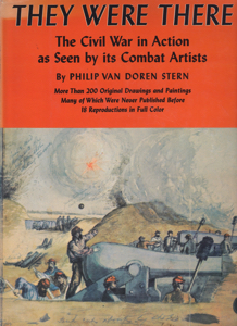 They Were There: The Civil War in Action as Seen by its Combat Artists by: Stern, Philip Van Doren