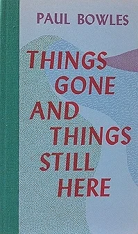 Things Gone and Things Still Here Bowles , Paul 