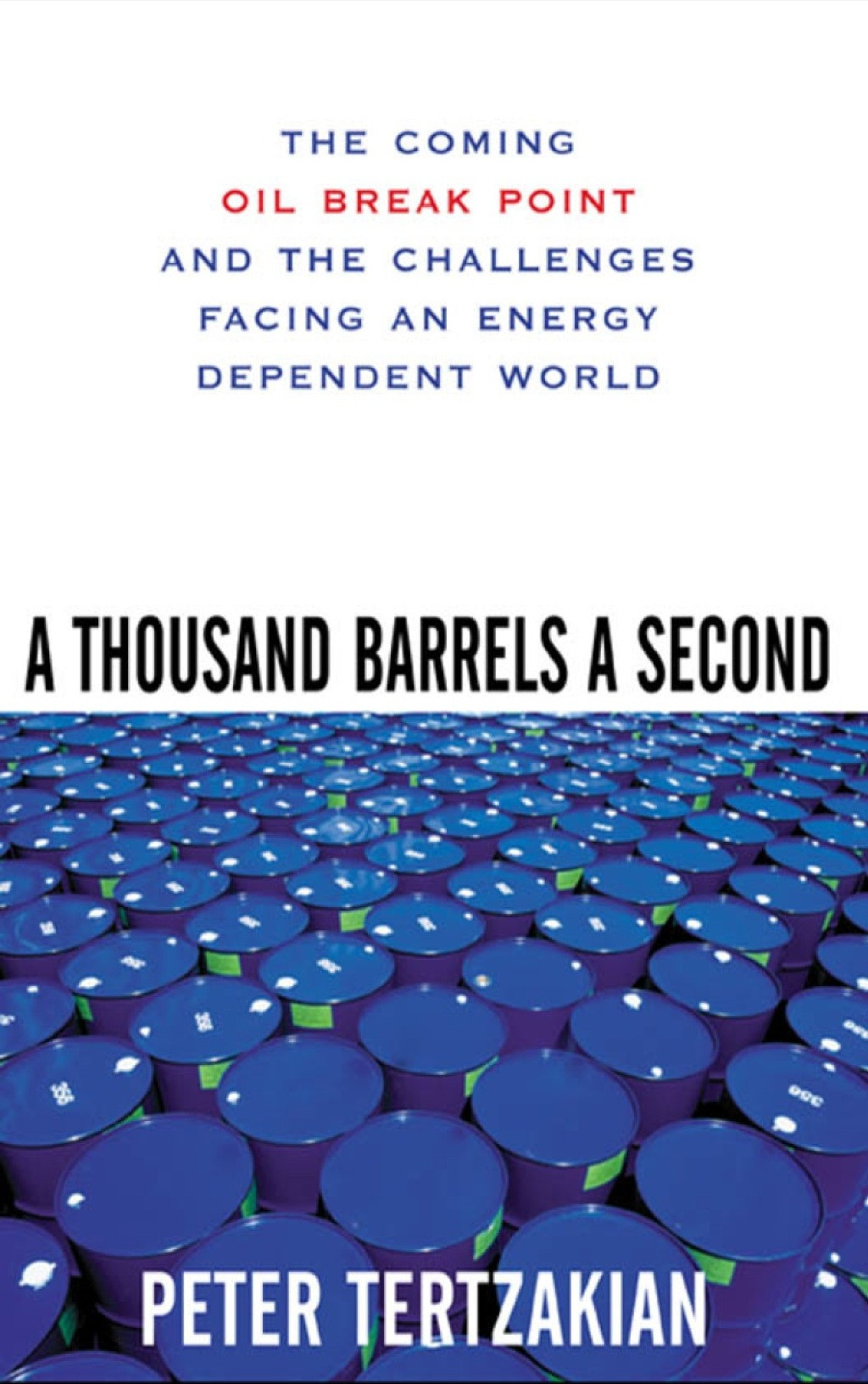 Thousand Barrels a Second, A: The Coming Oil Break Point and the Challenges Facing an Energy Dependent World by: Tertzakian, Peter
