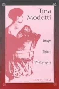 Tina Modotti: Image, Texture, PhotographyNoble, Andrea