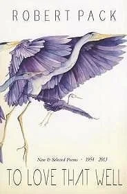 To Love That Well: Selected & New Poems, 1954-2013Pack, Robert