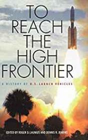 To Reach the High Frontier: A History of U.S. Launch VehiclesJenkins, Dennis R (Editor)