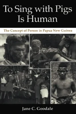 To Sing with Pigs is Human: The Concept of Person in Papua New GuineaGoodale, Jane C.