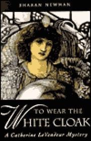 To Wear The White Cloak: A Catherine LeVendeur MysteryNewman, Sharan