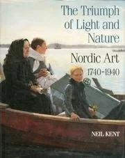 Triumph of Light and Nature: Nordic Art, 1740-1940, TheKent, Neil