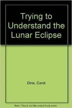 Trying to Understand the Lunar EclipseDine, Carol