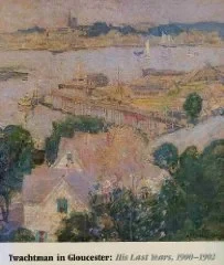 Twachtman in Gloucester: His Last Years, 1900-1902Hale, John Douglass