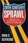Twentieth Century Sprawl: Highways and the Reshaping of the American LandscapeGutfreund, Owen D.