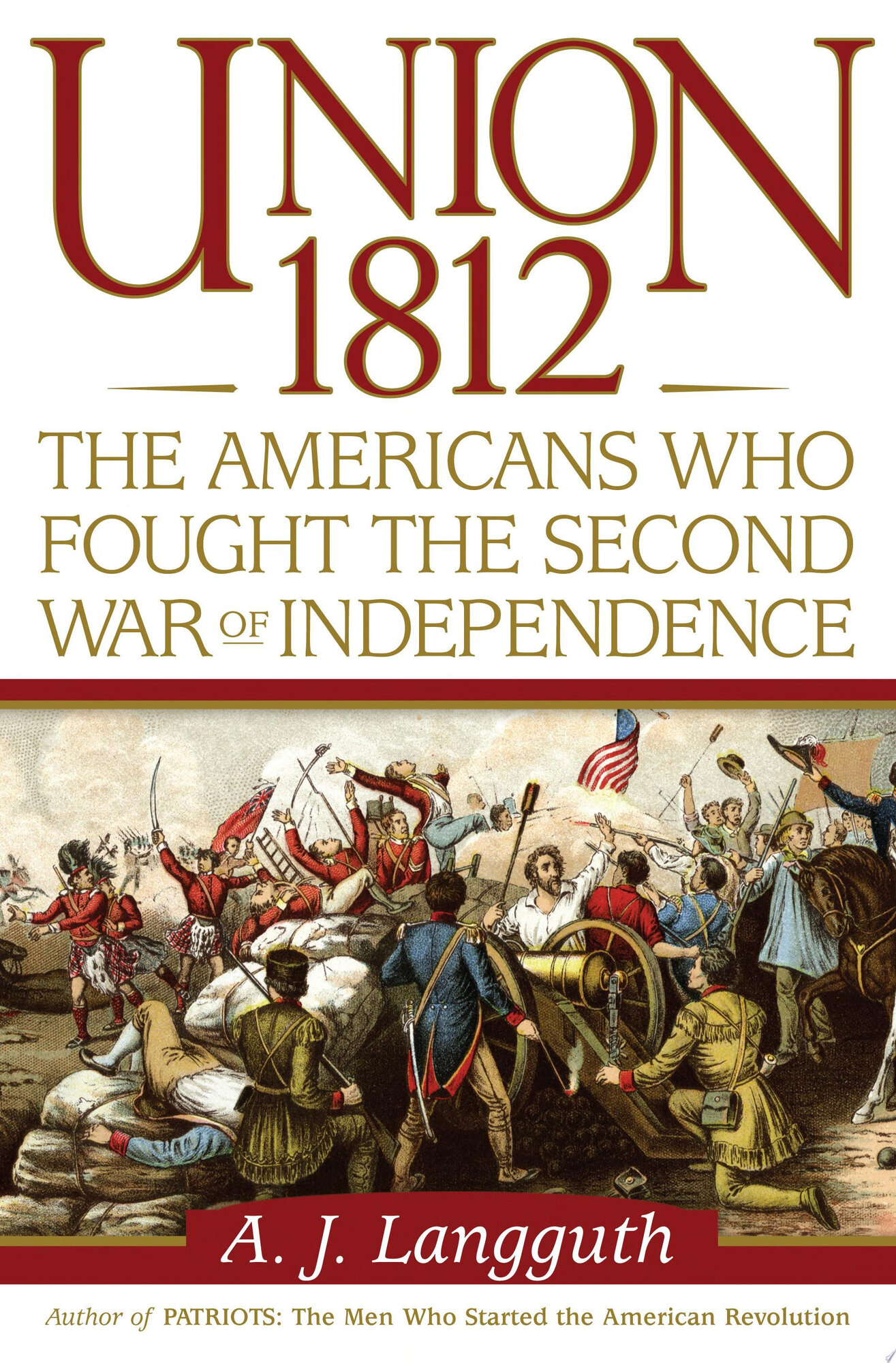 Union 1812: The Americans Who Fought the Second War of Independence by: Langguth, A. J.