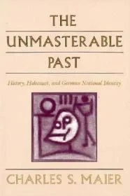 Unmasterable Past, The - History, Holocaust and German National IdentityMaier, Charles S.