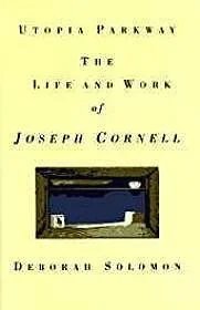 Utopia Parkway: The Life and Work of Joseph CornellSolomon, Deborah