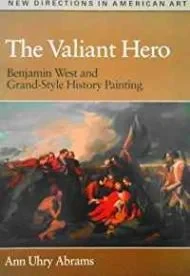 Valiant Hero, The: Benjamin West and Granstyle History PaintingAbrams, Ann Uhry