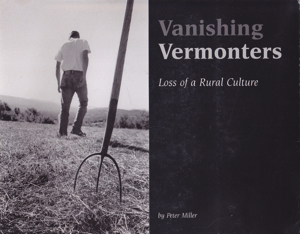 Vanishing Vermonters: Loss of a Rural Culture [SIGNED COPY] by: Miller, Peter