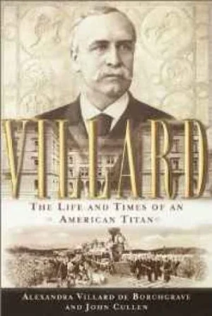 Villard: The Life and Times of an American TitanBorchgrave, Alexandra Villard de