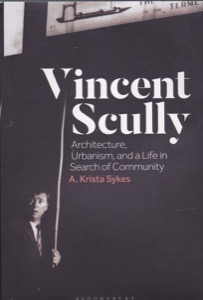 Vincent Scully: Architecture, Urbanism, and a Life in Search of Community by: Sykes, A. Krista