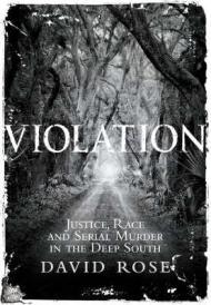 Violation: Justice, Race and Serial Murder In the Deep SouthRose, David