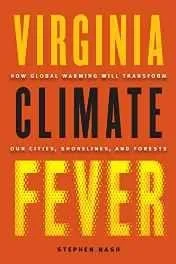 Virginia climate fever: how global warming will transform our cities, shorelines, and forestsNash, Steve