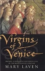 Virgins of Venice: Broken Vows and Cloistered Lives in the Renaissance ConventLaven, Mary