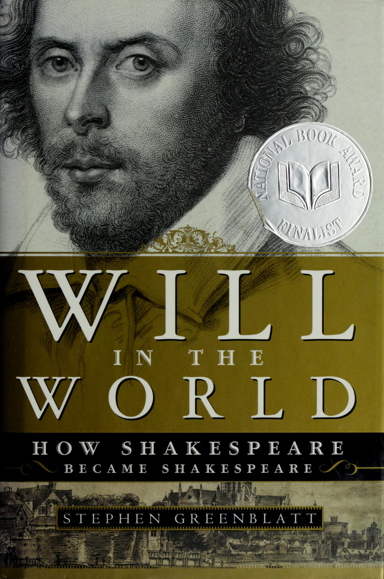 WILL IN THE WORLD: HOW SHAKESPEARE BECAME SHAKESPEARE by: Greenblatt, Stephen
