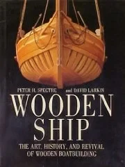 WOODEN SHIP :  The Art, History and Revival of Wooden BoatbuildingLarkin, David & Peter H. Spectre